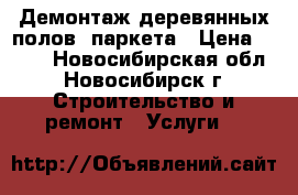 Демонтаж деревянных полов, паркета › Цена ­ 300 - Новосибирская обл., Новосибирск г. Строительство и ремонт » Услуги   